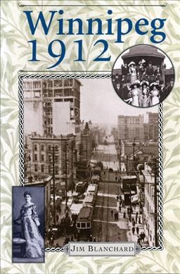 Winnipeg 1912 : [diary of a city] / Jim Blanchard.