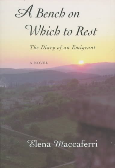 A bench on which to rest : the diary of an emigrant : a novel / Elena Maccaferri ; translated from the Italian by Maria Colfer Phillips.