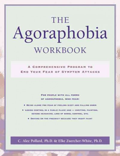 The agoraphobia workbook : a comprehensive program to end your fear of symptom attacks / C. Alec Pollard & Elke Zuercher-White.