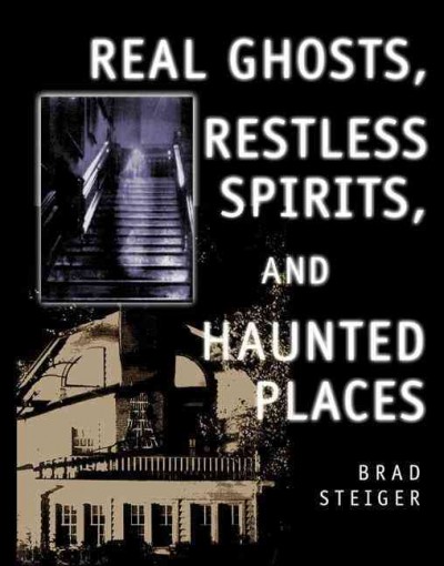 Real ghosts, restless spirits, and haunted places / Brad Steiger.