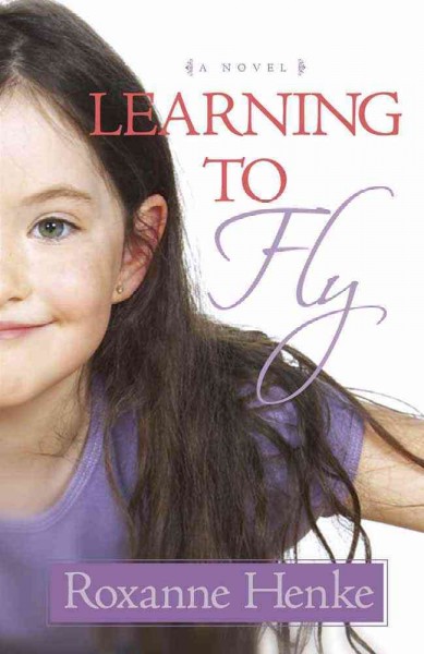 Learning to fly [book] : a novel / Roxanne Henke.