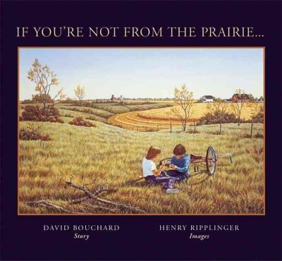 If you're not from the prairie-- / David Bouchard, story ; Henry Ripplinger, images.