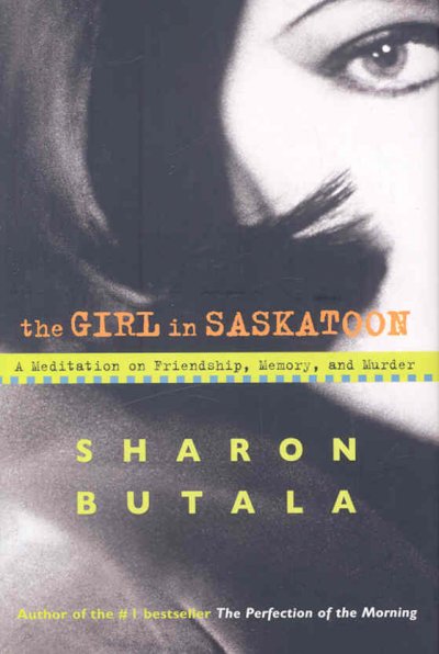 The girl in Saskatoon : a meditation on friendship, memory and murder / Sharon Butala.