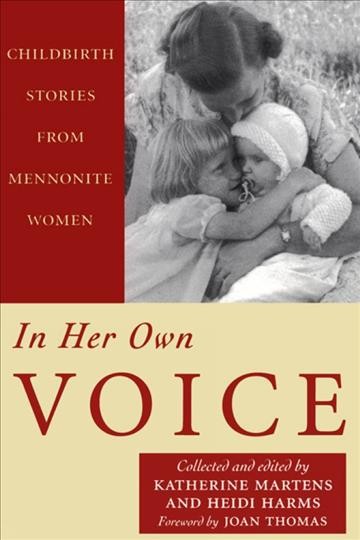 In her own voice : childbirth stories from Mennonite women / collected, edited and translated by Katherine Martens and Heidi Harms ; with a foreword by Joan Thomas.