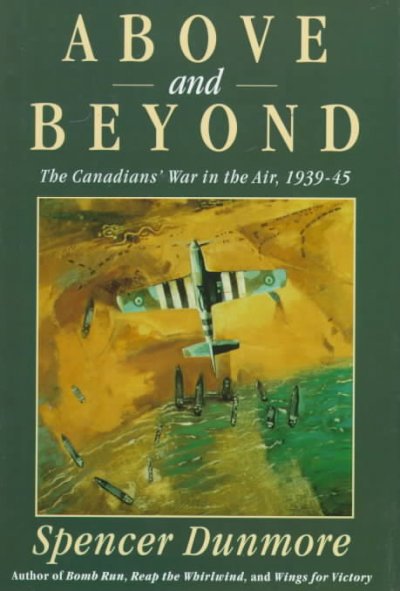 Above and beyond : the Canadians' war in the air, 1939-45 / Spencer Dunmore.