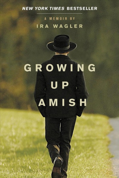 Growing up Amish : a memoir / Ira Wagler.