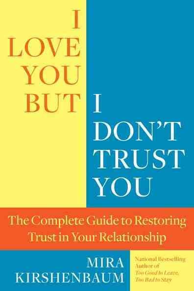 I love you but I don't trust you : the complete guide to restoring trust in your relationship / Mira Kirshenbaum.