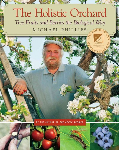 The holistic orchard : tree fruits and berries the biological way / Michael Phillips.