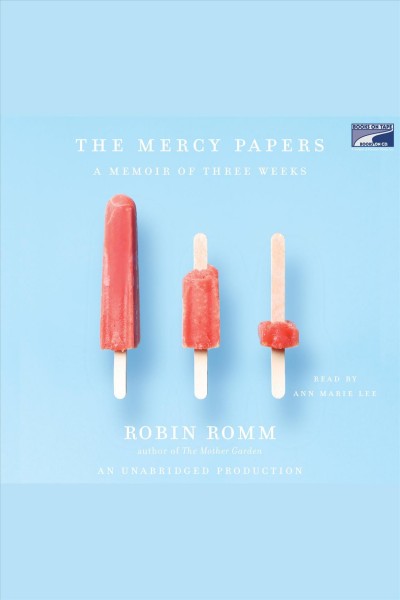 The mercy papers [electronic resource] : a memoir of three weeks / Robin Romm.