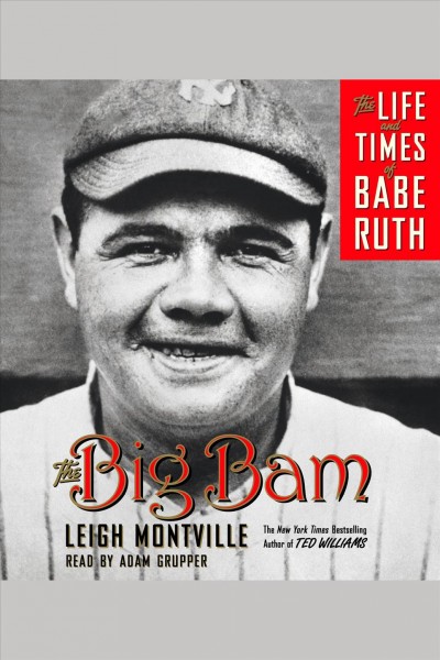 The Big Bam [electronic resource] : the life and times of Babe Ruth / Leigh Montville.