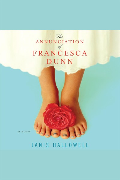 The annunciation of Francesca Dunn [electronic resource] : [a novel] / Janis Hallowell.
