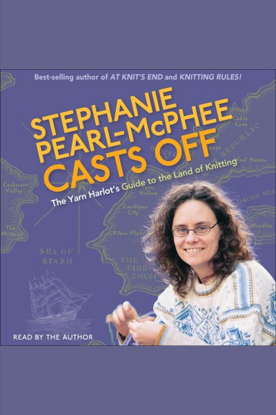 Stephanie Pearl-McPhee casts off [electronic resource] : the yarn harlot's guide to the land of knitting.