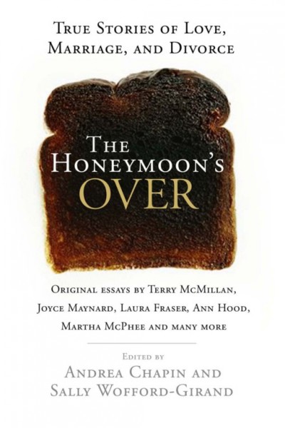 The honeymoon's over [electronic resource] : true stories of love, marriage, and divorce / edited by Andrea Chapin and Sally Wofford-Girand.