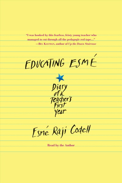 Educating Esmé [electronic resource] : diary of a teacher's first year / Esmé Raji Codell.
