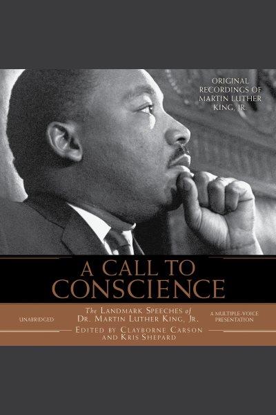 A call to conscience [electronic resource] : the landmark speeches of Dr. Martin Luther King, Jr. / [compiled by] Clayborne Carson ; [edited by] Kris Shepard.