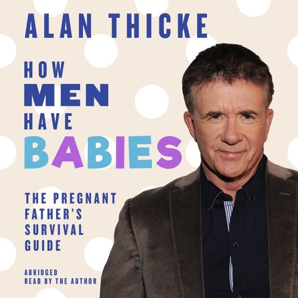 How men have babies [electronic resource] : the pregnant father's survival guide / Alan Thicke.
