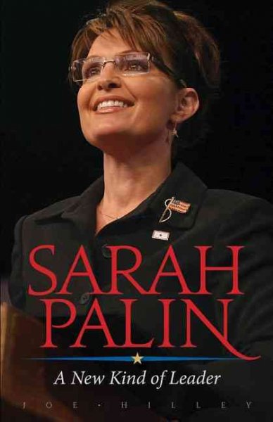 Sarah Palin [electronic resource] : a new kind of leader / Joe Hilley.