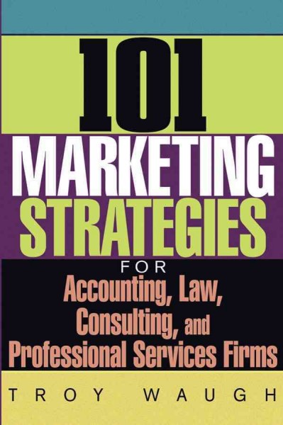 101 marketing strategies for accounting, law, consulting, and professional services firms [electronic resource] / Troy Waugh.