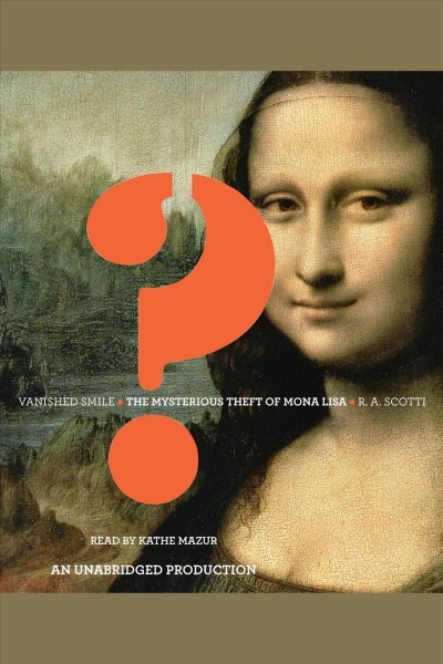 Vanished smile [electronic resource] : the mysterious theft of Mona Lisa / R.A. Scotti.