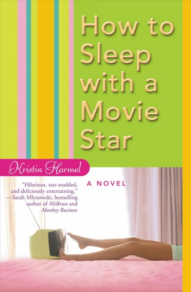 How to sleep with a movie star [electronic resource] / Kristin Harmel.