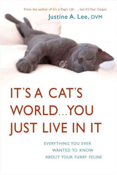 It's a cat's world-- you just live in it [electronic resource] : everything you ever wanted to know about your furry feline / Justine A. Lee.