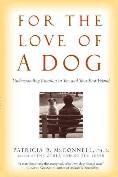 For the love of a dog [electronic resource] : understanding emotion in you and your best friend / Patricia B. McConnell.