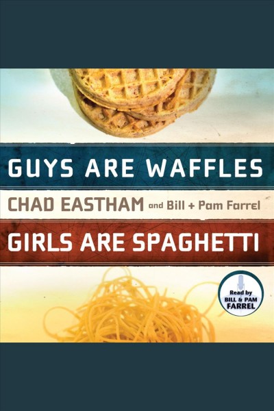 Guys are waffles, girls are spaghetti [electronic resource] / Chad Eastham ; Bill & Pam Farrel.