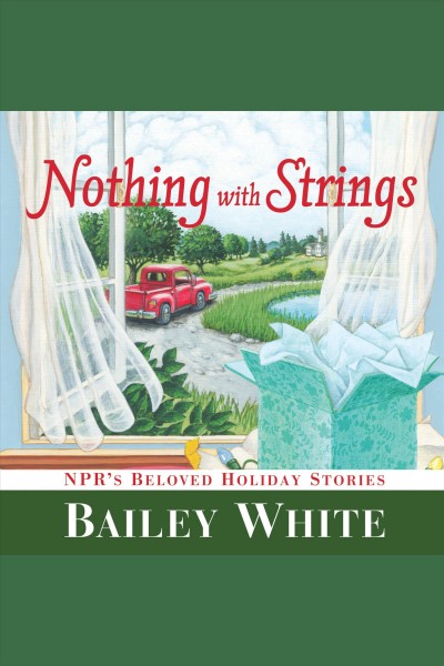 Nothing with strings [electronic resource] : NPR's beloved holiday stories / Bailey White.