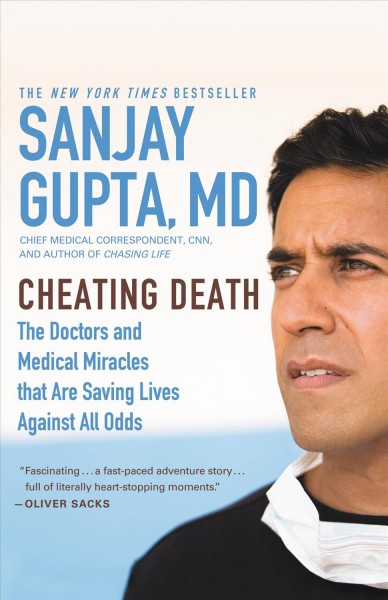 Cheating death [electronic resource] : the doctors and medical miracles that are saving lives against all odds / Sanjay Gupta ; with research by Caleb Hellerman.