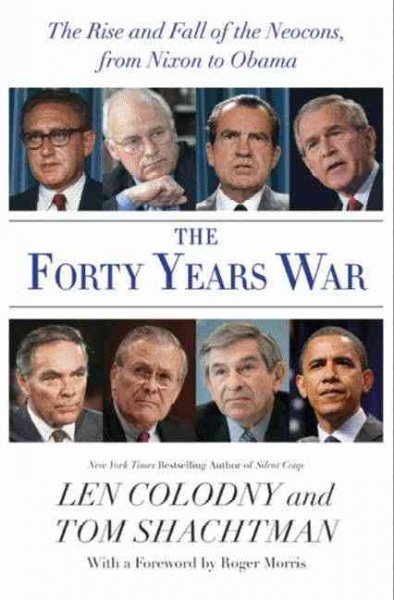 The forty years war [electronic resource] : the rise and fall of the neocons, from Nixon to Obama / Len Colodny and Tom Shachtman.
