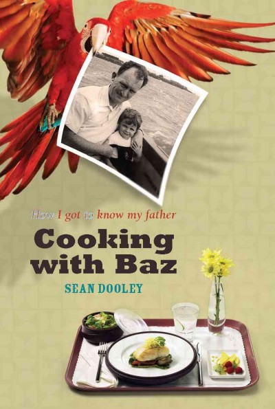 Cooking with Baz [electronic resource] : [how I got to know my father] / Sean Dooley.