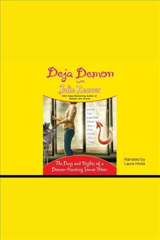 Deja demon [electronic resource] : the days and nights of a demon-hunting soccer mom / Julie Kenner.