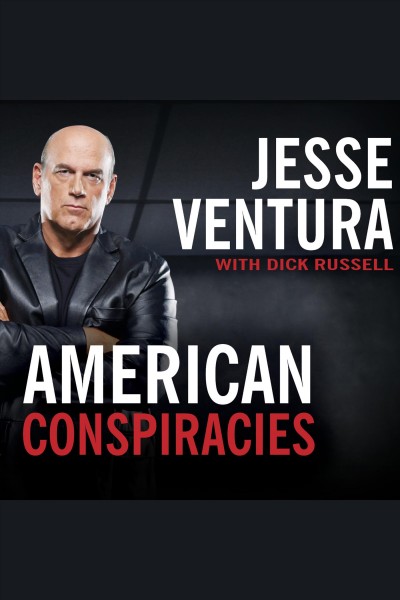 American conspiracies [electronic resource] : lies, lies, and more dirty lies that the government tells us / Jesse Ventura, with Dick Russell.