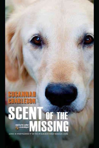 Scent of the missing [electronic resource] : love & partnership with a search-and-rescue dog / Susannah Charleson.
