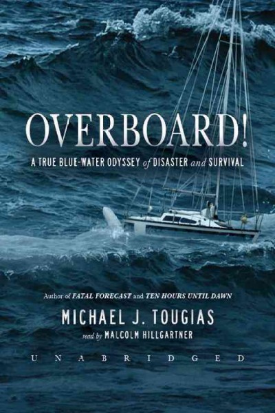 Overboard! [electronic resource] : a true blue-water odyssey of disaster and survival / Michael J. Tougias.