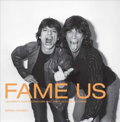 Fame us [electronic resource] : celebrity impersonators and the cult(ure) of fame / Brian Howell.
