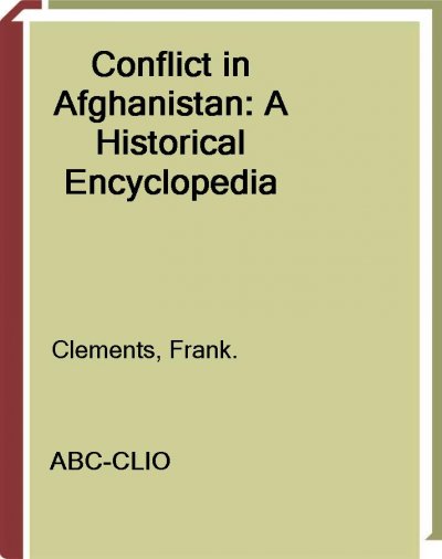 Conflict in Afghanistan [electronic resource] : a historical encyclopedia / Frank A. Clements.
