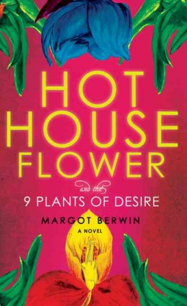 Hothouse flower and the nine plants of desire [electronic resource] / Margot Berwin.