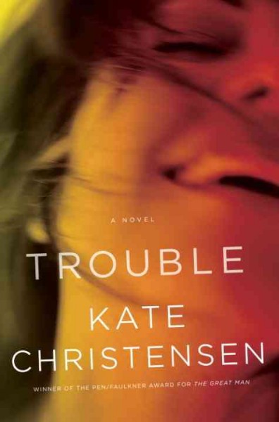 Trouble [electronic resource] : a novel / Kate Christensen.