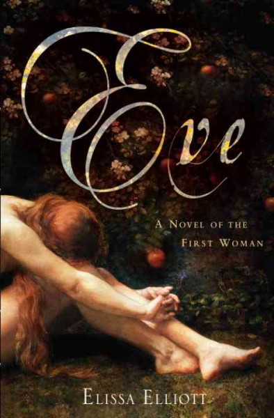 Eve [electronic resource] : a novel of the first woman / Elissa Elliott.