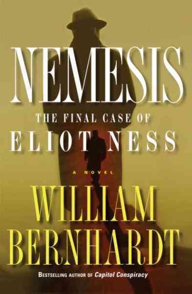 Nemesis [electronic resource] : the final case of Eliot Ness : a novel / William Bernhardt.