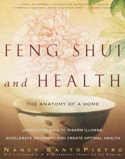 Feng Shui and health [electronic resource] : the anatomy of a home : using Feng Shui to disarm illness, accelerate recovery, and create optimal health / Nancy SantoPietro.