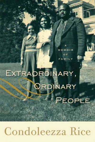 Extraordinary, ordinary people [electronic resource] : a memoir of family / Condoleezza Rice.