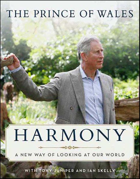 Harmony [electronic resource] : a new way of looking at our world / HRH, the Prince of Wales ; with Tony Juniper, Ian Skelly.