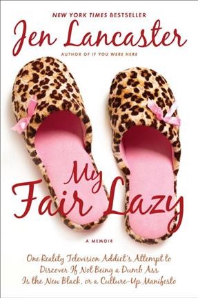 My fair lazy [electronic resource] : one reality television addict's attempt to find out if not being a dumb ass is the new black, or a culture-up manifesto / Jen Lancaster.