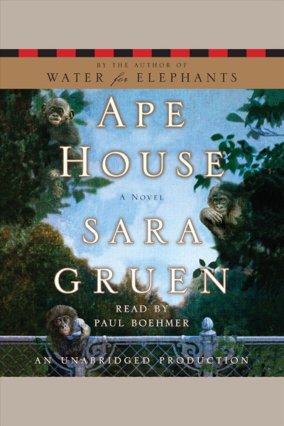 Ape house [electronic resource] : a novel / Sara Gruen.