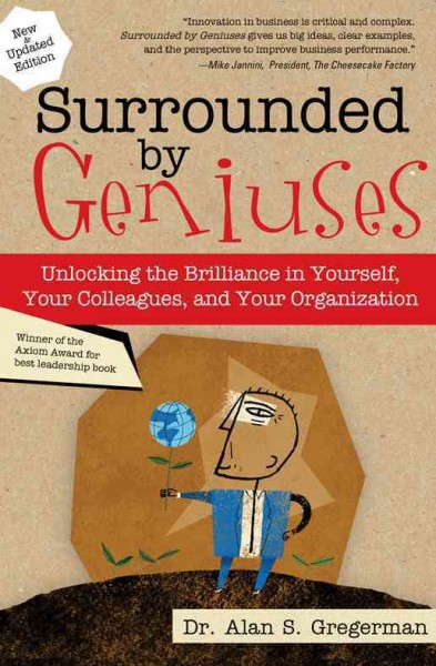 Surrounded by geniuses [electronic resource] : unlocking brilliance in yourself, your colleagues and your organization / Alan S. Gregerman.