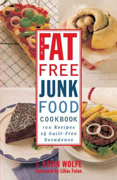 The fat-free junkfood cookbook [electronic resource] : 100 recipes of guilt-free decadence / J. Kevin Wolfe ; foreword by Lilias Folan.