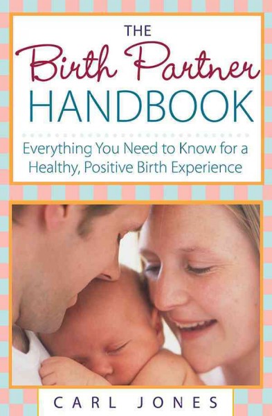 The birth partner handbook [electronic resource] : everything you need to know for a healthy, positive birth experience / Carl Jones.