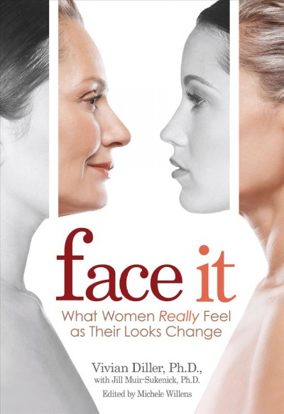 Face it [electronic resource] : what women really feel as their looks change : a psychological guide to enjoying your appearance at any age / Vivian Diller with Jill Muir-Sukenick ; edited by Michele Willens.